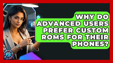 Why Do Advanced Users Prefer Custom ROMs for Their Phones? | Phone Fix and Features