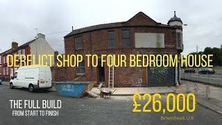 MAN BUYS DERELICT SHOP FOR £26,000 IN BIRKENHEAD, U.K  TRANSFORMS INTO FOUR BED HOUSE (FULL BUILD)