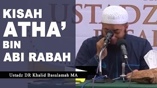 Kisah Luar Biasa Atha' bin Abi Rabah - Ustadz Khalid Basalamah