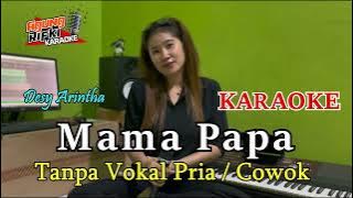 Mama Papa //Desy Arintha (KARAOKE) Tanpa Vokal Pria