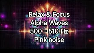 Alpha Waves 500 -510 Hz with Pink noise | Relaxation, Focus & Stress Relief