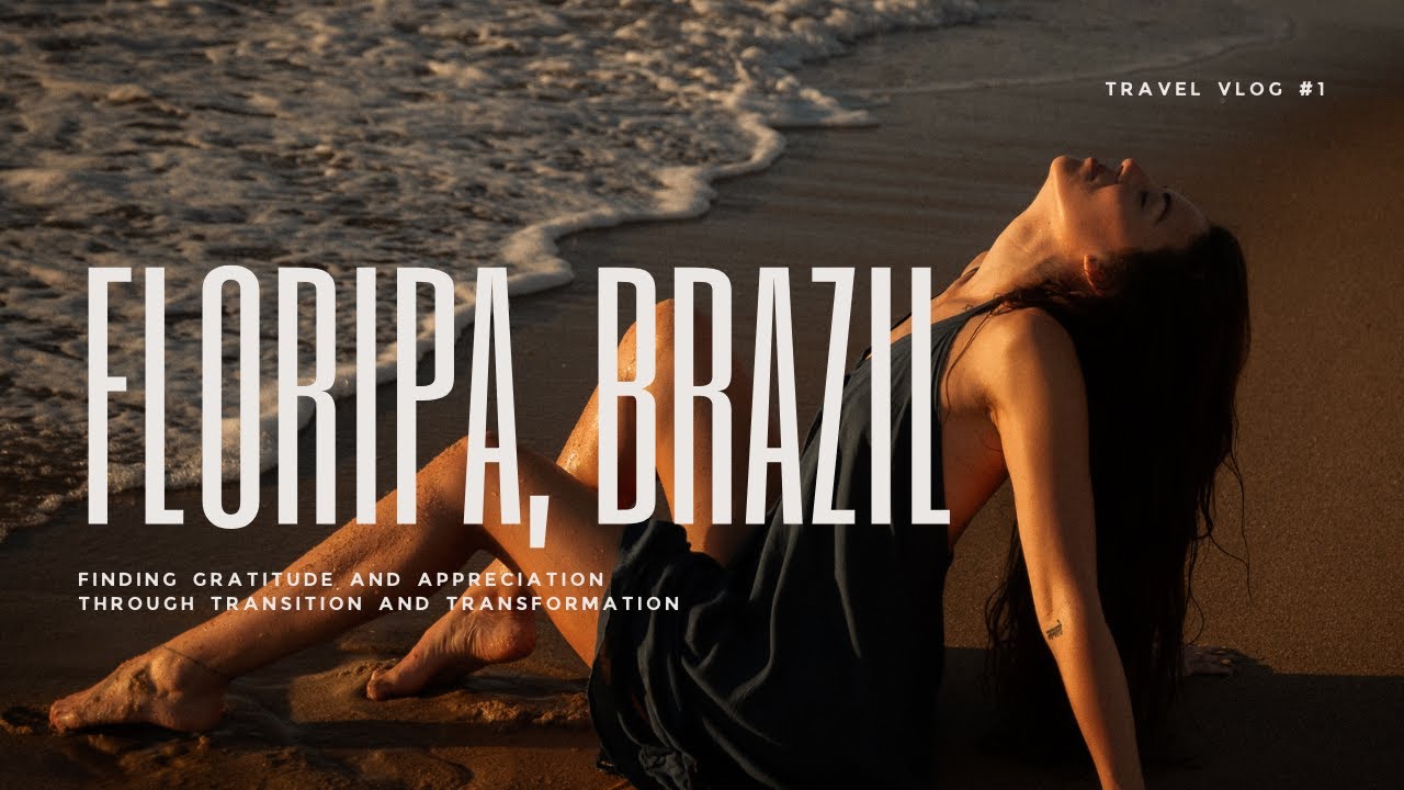 Finding Gratitude and Appreciation Through Transition and Transformation | Floripa, Brazil