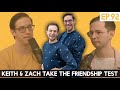 Keith & Zach Take The Friendship Test - The TryPod Ep. 92