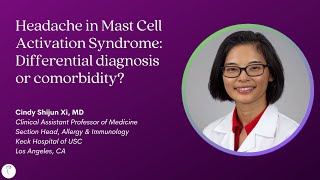 Dr. Cindy Xi—Headache in Mast Cell Activation Syndrome: Differential Diagnosis or Comorbidity