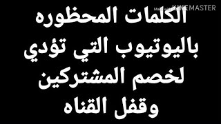 الكلمات المحظوره علي اليوتيوب والتي تضعف الاشتراكات وتتسبب في قفل القنوات