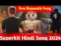 Hindi romantic song 2024  hindi song 2024  superhit new hindi song