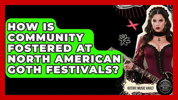 How Is Community Fostered At North American Goth Festivals? - Goth Music Vault