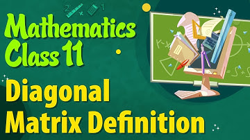 Diagonal Matrix Definition - Types of Matrices - Matrices Class 11 - Class 11 Mathematics