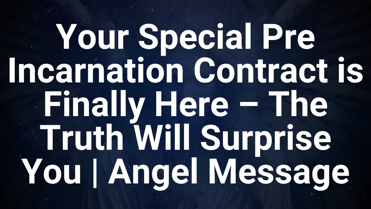 Your Special Pre Incarnation Contract is Finally Here The Truth Will