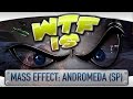 WTF Is... - Mass Effect: Andromeda (Single Player) ?