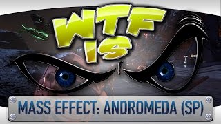 WTF Is... - Mass Effect: Andromeda (Single Player) ?