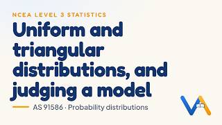 Uniform and triangular distributions, and judging a model | NCEA Level 3 Maths (AS 91586)