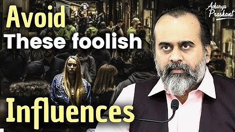 Avoid these foolish influences || Acharya Prashant