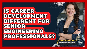 Is Career Development Different for Senior Engineering Professionals? - Your Engineering Future
