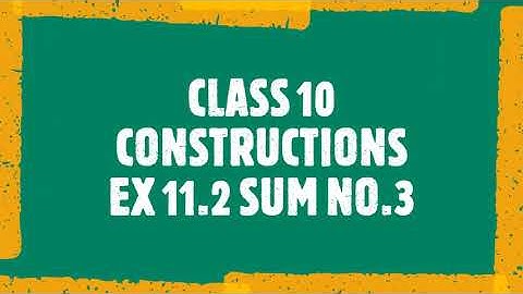 CLASS 10 CONSTRUCTIONS EX 11.2 SUM NO. 3