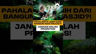 PAHALANYA LEBIH DARI BANGUN 1000 MASJID?! JANGAN SALAH PRIORITAS!