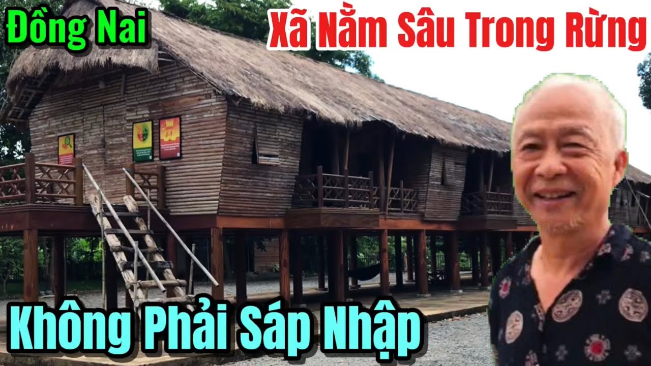 Bí Mật Xã Đặc Biệt Nhất Tỉnh Đồng Nai Nằm Sâu Trong Rừng Không Phải Sáp Nhập