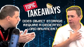 Topic Takeaways: Does object storage require a dedicated load balancer?
