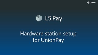LS Pay - Hardware station setup for UnionPay