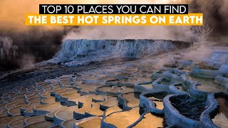 Top 10 Places You Can Find The Best Hot Springs On Earth