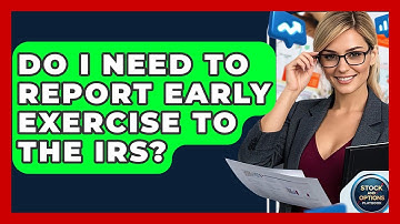 Do I Need To Report Early Exercise To The IRS? - Stock and Options Playbook