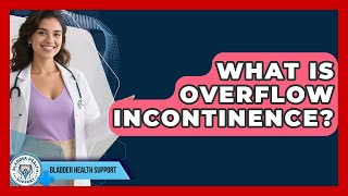 What Is Overflow Incontinence - Bladder Health Support