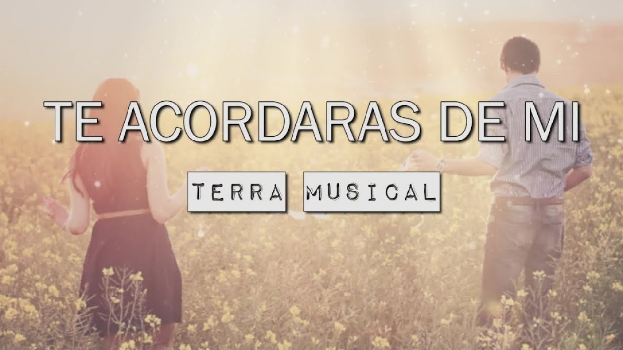 TERRA MUSICAL - TE ACORDARAS DE MI (Video Lyrics/Letra) - YouTube