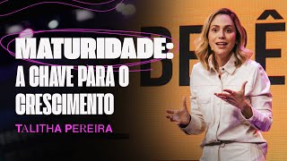 MATURIDADE: A CHAVE PARA O CRESCIMENTO | TALITHA PEREIRA