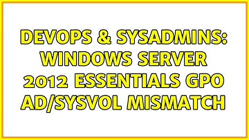 DevOps & SysAdmins: Windows server 2012 essentials GPO AD/SYSVOL MISMATCH (2 Solutions!!)