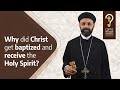 Why did Christ get baptized and receive the Holy Spirit? by Fr. Gabriel Wissa