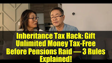 Inheritance Tax Hack: Gift Unlimited Money Tax-Free Before Pensions Raid – 3 Rules Explained!