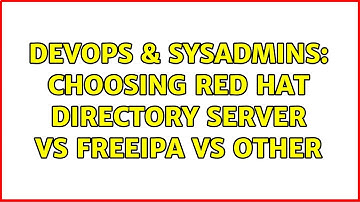 DevOps & SysAdmins: choosing Red Hat Directory Server vs FreeIPA vs Other (2 Solutions!!)