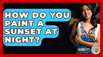 How Do You Paint A Sunset At Night? - LearnToDIY360.com