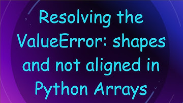 Resolving the ValueError: shapes and not aligned in Python Arrays