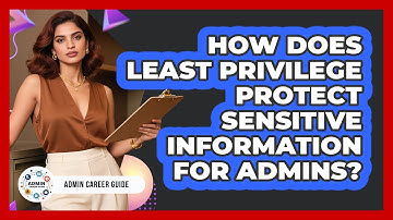 How Does Least Privilege Protect Sensitive Information For Admins? - Admin Career Guide