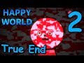 Happy world  happy zone  oh no  true ending  secrets  manly lets play  2 