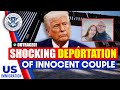 SHOCKING Deportation of Innocent Couple Sparks Outraged!