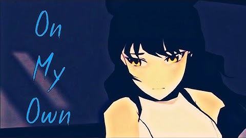RWBY AMV - On My Own ~ Blake