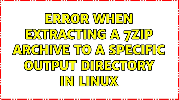 Error when extracting a 7zip archive to a specific output directory in Linux