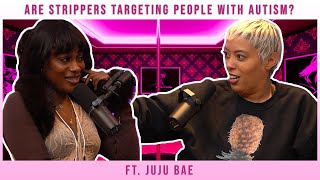 Are Strippers Targeting People With Autism? ft. JuJu Bae | Whoreible Decisions w/ Mandii B & Weezy