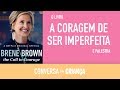 A coragem de ser imperfeita - BRENE BROWN - PSICÓLOGA Daniella Faria