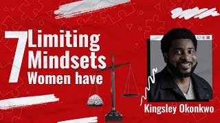 7 Limiting Mindsets Women Have | Kingsley Okonkwo