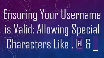 Ensuring Your Username is Valid: Allowing Special Characters Like . @ & _