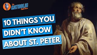 10 Things You Didn't Know About St. Peter | The Catholic Talk Show