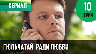 ▶️ Гюльчатай. Ради любви 10 серия - Мелодрама | Фильмы и сериалы - Русские мелодрамы