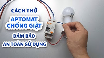 Cách Test Kiểm Tra CB Aptomat Chống Giật Để Đảm Bảo An Toàn Khi Sử Dụng