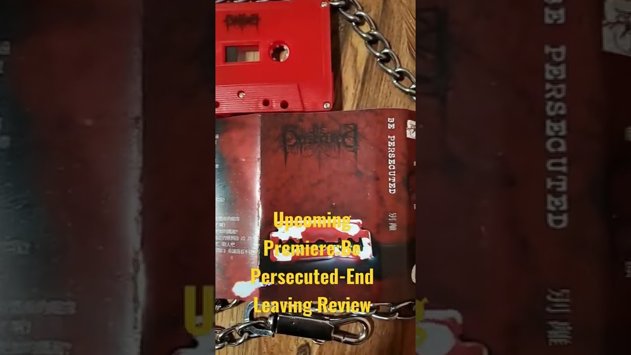 Upcoming Premiere:Be Persecuted-End Leaving Review