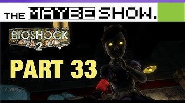Bioshock 2 | PART 33: A Day in the Life of a Little Sister | The Maybe Show
