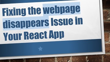 Fixing the webpage disappears Issue in Your React App