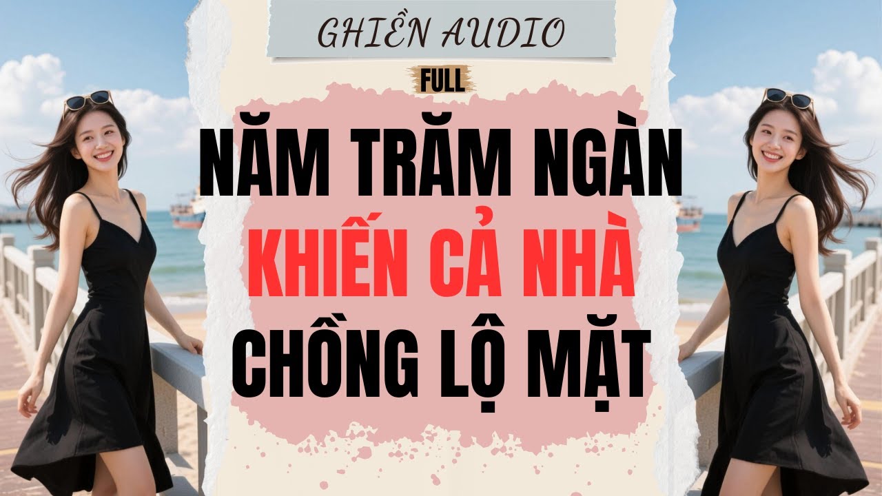 Truyện Audio | NĂM TRĂM NGÀN KHIẾN CẢ NHÀ CHỒNG LỘ MẶT (FULL) - GHIỀN AUDIO